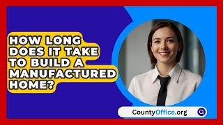 How Long Does It Take To Build A Manufactured Home  CountyOfficeorg [upl. by Photina]