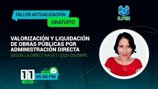 Taller Valorización y Liquidación por Administración Directa SEGÚN DIRECTIVA 0172023CGGMPL [upl. by Kellene]