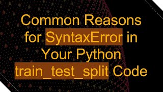 Common Reasons for SyntaxError in Your Python traintestsplit Code [upl. by Nessie]