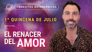 💖 El Amor en Tiempos de Cambio 🌌  Tránsitos Astrológicos de la 1ra Quincena de Julio [upl. by Wooster]