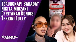 Sahabat Nikita Mirzani Ceritakan Kondisi Terkini Lolly  Intens Investigasi  Eps 4330 [upl. by Nauwtna]