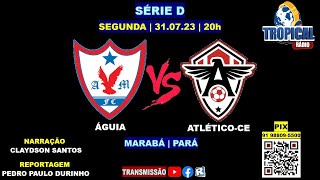 ÁGUIA 1X1 ATLÉTICOCE  SÉRIE D 310723  20h [upl. by Lectra435]