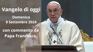 Vangelo di Oggi  Domenica 8 Settembre 2024 con commento da Papa Francesco [upl. by Lorelie]