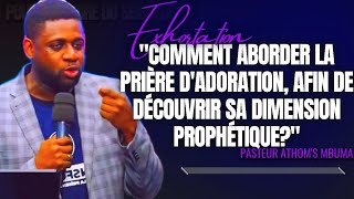 🎤COMMENT ABORDER LA PRIÈRE DADORATION AFIN DE DÉCOUVRIR SA DI PST ATHOMS MBUMA EXHORTATION [upl. by Sherwin]