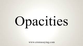 How To Pronounce Opacities [upl. by Aerahs]