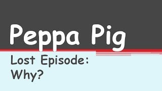 Crappypasta Peppa Pig Lost Episode Why [upl. by Eserrehs]