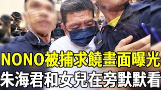 NONO家中被捕，雙手合十求饒畫面曝光，朱海君和女兒在旁默默看nono 朱海君 黄子佼 嘎嘎娛樂 [upl. by Marguerita942]