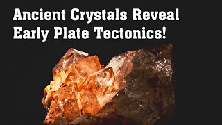 Ancient Crystals Reveal Early Plate Tectonics [upl. by Aitnas]