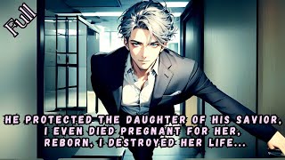 He protected the daughter of his savior I even died pregnant for her reborn I destroyed her life [upl. by Salomi88]