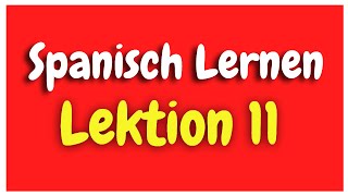 Spanisch Lernen Lección 11 für anfänger HD [upl. by Aysan215]