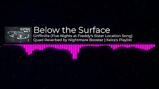 Griffinilla  Below the Surface FNAF Sister Location Song Keiras Playlist Quad Reverbed [upl. by Tnilk281]