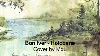 Bon Iver  quotHolocenequot Cover by MdL [upl. by Halie]