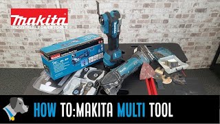 How to Use Your New Makita Multi Tool amp Accessories [upl. by Pich]