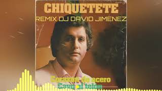 CHIQUETETE CORAZON DE ACERO REMIX DJ DAVID JIMENEZ [upl. by Arocat]