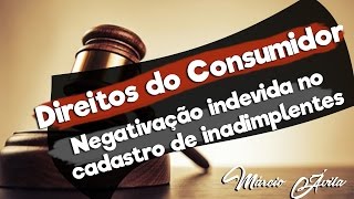 Direitos dos Consumidores  Negativação indevida dos consumidores no cadastro de inadimplentes [upl. by Neenaj]