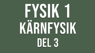 Fysik 1  Kärnfysik del 3 av 3 [upl. by Mallin]