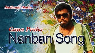 Gana Prabha  Nanban Song  2017  GANA MUSIC VIDEO [upl. by Emmey922]