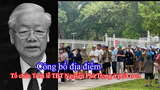 CÔNG BỐ địa điểm tổ chức Tang lễ TBT Nguyễn Phú Trọng ở Phía Nam [upl. by Trub]