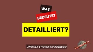 Was bedeutet quotdetailliertquot  Definition Synonyme amp Beispiele  Deutsch lernen B2 C1 C2 [upl. by Lindeberg]