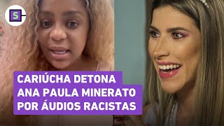 Cariúcha detona Ana Paula Minerato por áudio racista Cometeu crime e terá que pagar veja vídeo [upl. by Ettelrac]