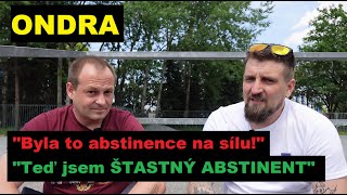 ONDRA quotTýral jsem se byla to abstinence na sílu teď jsem ŠTASTNÝ ABSTINENTquot [upl. by Odlareg]