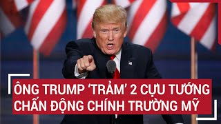 Ông Trump ‘trảm’ 2 cựu tướng chấn động chính trường Mỹ [upl. by Galvan]