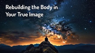 Rebuilding the Body in Your True Image Energy HealingFrequency Healing [upl. by Atiniv320]