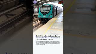 KochiMetro Update Kerala Seeks Central Funding For Phase 3 Extension To Connect Cochin Airport [upl. by Lunetta]