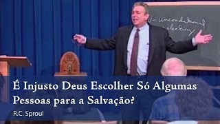 É Injusto Deus Escolher Só Algumas Pessoas para a Salvação  R C Sproul [upl. by Rehtse717]