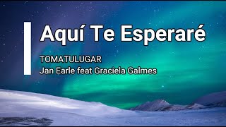 Aquí te esperaré  TOMATULUGAR  ft Jan Earle y Graciela Galmes  LETRA 🙌 [upl. by Atinram321]