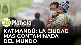 Katmandú encabeza la lista de ciudades contaminadas del mundo [upl. by Gusta]