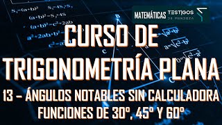 CURSO DE TRIGONOMETRÍA PLANA 13  ÁNGULOS NOTABLES SIN CALCULADORA  FUNCIONES DE 30° 45° Y 60° [upl. by Ronny708]