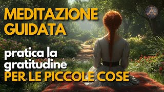 Meditazione Guidata per Coltivare Gratitudine e Apprezzare le Piccole Cose della Vita [upl. by Elokcin]