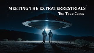 MEETING THE EXTRATERRESTRIALS TEN TRUE CASES [upl. by Ellehciram]