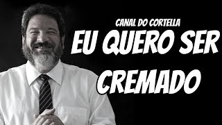 Mario Sergio Cortella  Eu Quero Ser Cremado [upl. by Omor781]