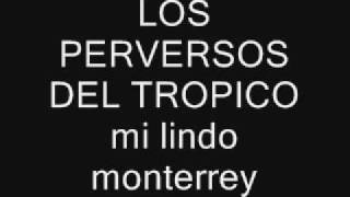 los perversos del tropico quot mi lindo monterreyquot [upl. by Grady]