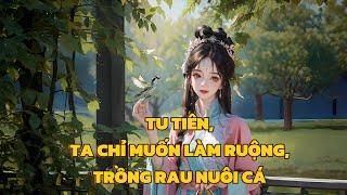 FULL XUYÊN VÀO THẾ GIỚI TU TIÊN TA CHỈ MUỐN LÀM RUỘNG TRỒNG RAU NUÔI CÁ [upl. by Arbmahs483]