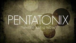 PENTATONIX  WHERE ARE Ü NOW LYRICS [upl. by Eelsha]