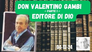 DON VALENTINO GAMBI  Parte 1  EDITORE DI DIO [upl. by Lynnea]