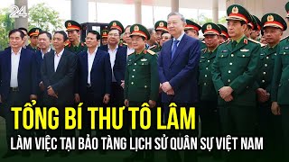 Tổng Bí thư Tô Lâm làm việc tại Bảo tàng lịch sử Quân sự Việt Nam  VTV24 [upl. by Cassy]