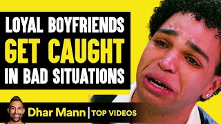 Loyal Boyfriends Get Caught In Bad Situations  Dhar Mann [upl. by Damour]