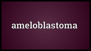 Ameloblastoma Meaning [upl. by Martie]