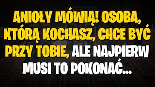 ANIOŁY Mówią OSOBA KTÓRĄ KOCHASZ Chce Być przy Tobie ale najpierw musi to pokonać [upl. by Callum]