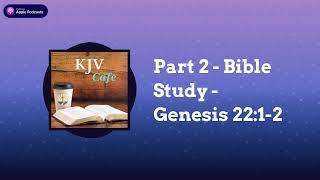 Part 2  Bible Study  Genesis 2212  KJV Cafe [upl. by Nihahs224]