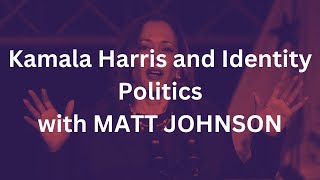 Kamala Harris and Identity Politics with MATT JOHNSON [upl. by Ardnuasal]