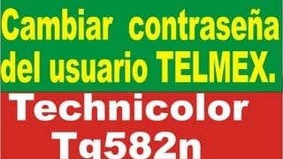 Cambiar contraseña Usuario Administrador Technicolor TG582n Modem telmex [upl. by Bores315]