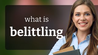 Belittling • what is BELITTLING meaning [upl. by Lemrahc946]