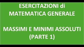 Esercitazione di Matematica Generale  Massimi e minimi assoluti Parte 1 [upl. by Eycats]