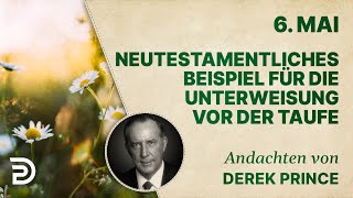 6 Mai Neutestamentliches Beispiel für die Unterweisung vor der Taufe  Andachten von Derek Prince [upl. by Yalahs292]