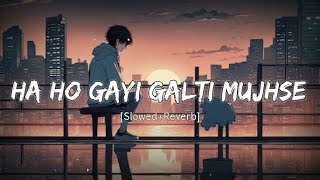 Haan Ho Gayi Galti 😫SlowReverb HaiderMirza0786Ik Akhri Moka De De Love Song [upl. by Yar237]